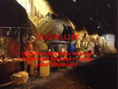 Viking Life This PowerPoint will tell you everything you need to know about Viking life.