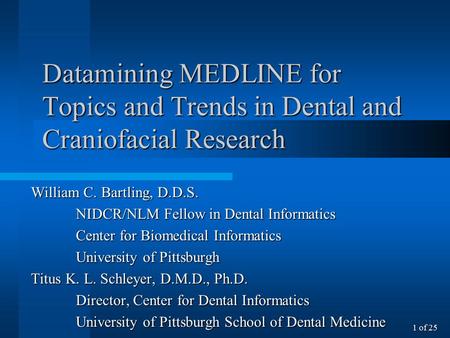 Datamining MEDLINE for Topics and Trends in Dental and Craniofacial Research William C. Bartling, D.D.S. NIDCR/NLM Fellow in Dental Informatics Center.