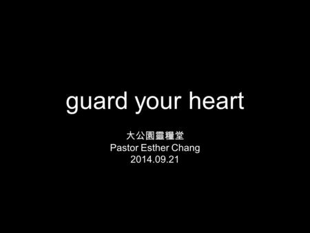 Guard your heart 大公園靈糧堂 Pastor Esther Chang 2014.09.21.