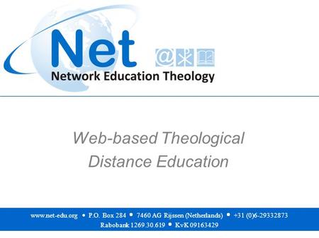 Web-based Theological Distance Education www.net-edu.org  P.O. Box 284  7460 AG Rijssen (Netherlands)  +31 (0)6-29332873 Rabobank 1269.30.619  KvK.