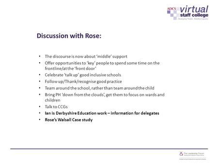 Discussion with Rose: The discourse is now about ‘middle’ support Offer opportunities to ‘key’ people to spend some time on the frontline/at the ‘front.