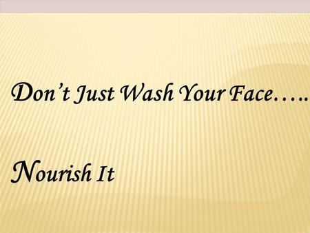 D on’t Just Wash Your Face….. N ourish It EPIDERMAL GROWTH FACTOR or EGF Amazing Ability to Simulate & Repair the Cells of the Skin even when Damaged.