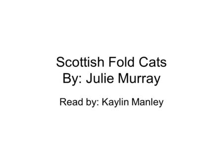 Scottish Fold Cats By: Julie Murray Read by: Kaylin Manley.