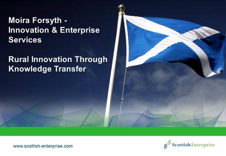 Www.scottish-enterprise.com Moira Forsyth - Innovation & Enterprise Services Rural Innovation Through Knowledge Transfer.