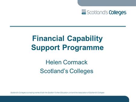 Scotland’s Colleges is a trading name of both the Scottish Further Education Unit and the Association of Scotland’s Colleges Financial Capability Support.