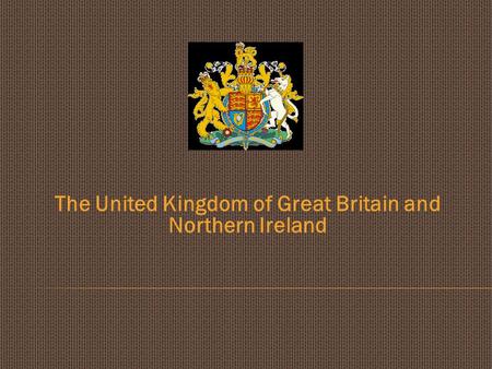 The United Kingdom of Great Britain and Northern Ireland.