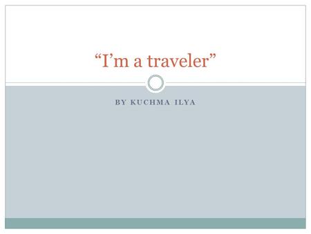 BY KUCHMA ILYA “I’m a traveler”. Programme 1. Prologue 2. About UK 3. Climate 4. Language 5. Landmarks 6. Epilogue.