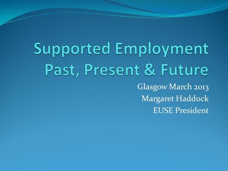 Glasgow March 2013 Margaret Haddock EUSE President.