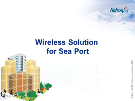 Wireless Solution for Sea Port. 2 Agenda The challenges of Sea Ports Examples from Netronics deployment base Advantages for wireless technology Why Netronics?