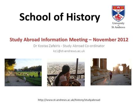 School of History Study Abroad Information Meeting – November 2012 Dr Kostas Zafeiris - Study Abroad Co-ordinator