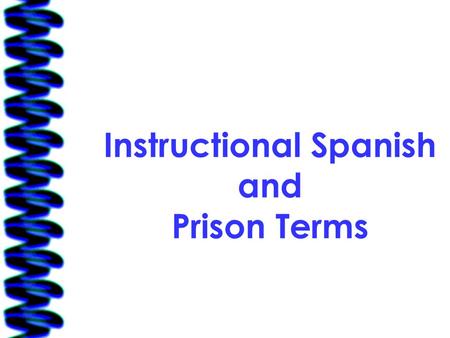 Instructional Spanish and Prison Terms. 2 Performance Objectives 1.Identify instructional Spanish terms and phrases. 2.Identify prison slang words, terms.