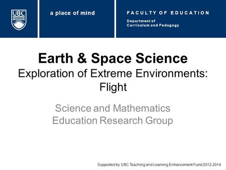 Earth & Space Science Exploration of Extreme Environments: Flight Science and Mathematics Education Research Group Supported by UBC Teaching and Learning.