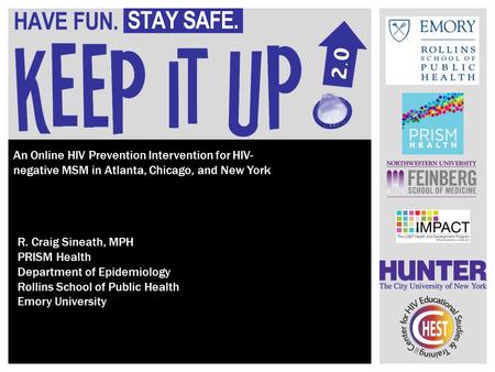 R. Craig Sineath, MPH PRISM Health Department of Epidemiology Rollins School of Public Health Emory University An Online HIV Prevention Intervention for.