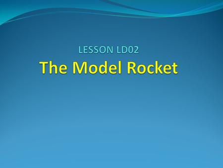 Launch Lug – helps to guide the rocket upward until it reaches enough velocity for the fins to engage. Parachute – assists in the safe recovery of the.