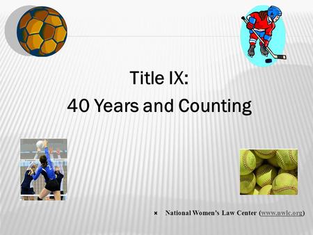 Title IX: 40 Years and Counting  National Women’s Law Center (www.nwlc.org)www.nwlc.org.