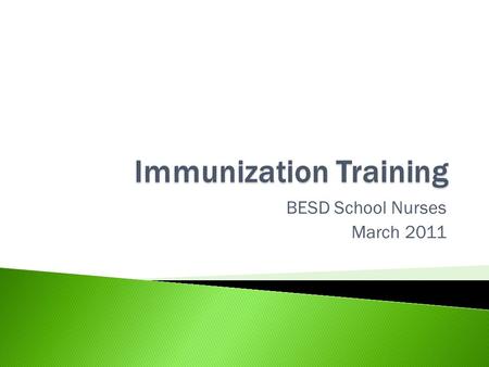 BESD School Nurses March 2011.  Detailed information on each vaccine  Requirements for school entry  Accelerated immunization schedule ◦ Must be.