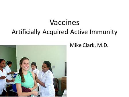 Vaccines Artificially Acquired Active Immunity Mike Clark, M.D.