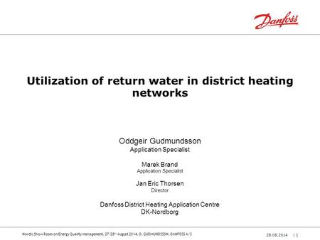 Nordic Show Room on Energy Quality Management, 27-28 th August 2014, O. GUDMUNDSSON, DANFOSS A/S 28.08.2014| 1| 1 Utilization of return water in district.