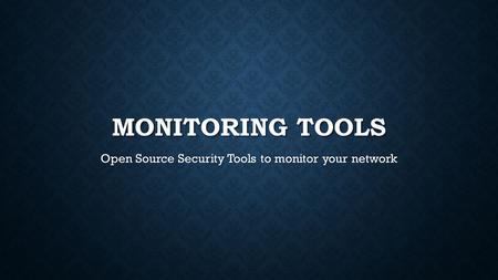 MONITORING TOOLS Open Source Security Tools to monitor your network.