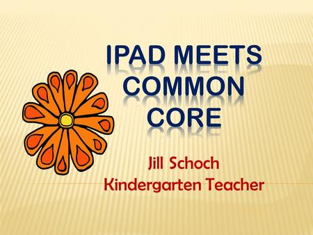 Jill Schoch Kindergarten Teacher. Math  Playful Minds  Rhinomite  Play Lab  Doodle Buddy Science  Google Earth  Pocket Zoo Language Arts  Story.