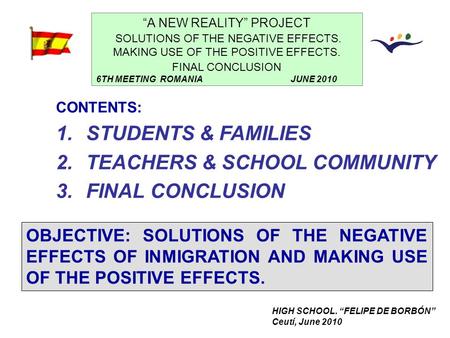 HIGH SCHOOL. “FELIPE DE BORBÓN” Ceutí, June 2010 “A NEW REALITY” PROJECT SOLUTIONS OF THE NEGATIVE EFFECTS. MAKING USE OF THE POSITIVE EFFECTS. FINAL CONCLUSION.