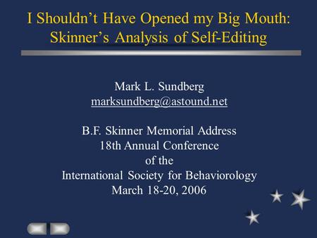 I Shouldn’t Have Opened my Big Mouth: Skinner’s Analysis of Self-Editing Mark L. Sundberg B.F. Skinner Memorial Address 18th Annual.