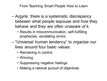 –Argyris: there is a systematic discrepancy between what people espouse and how they behave and they are often unaware of it. Results in miscommunication,