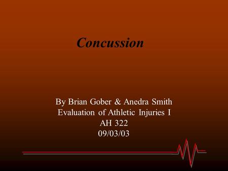 Concussion By Brian Gober & Anedra Smith Evaluation of Athletic Injuries I AH 322 09/03/03.