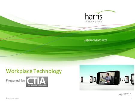 1 Workplace Technology Prepared for © Harris Interactive April 2013.