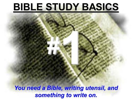 You need a Bible, writing utensil, and something to write on. BIBLE STUDY BASICS #1#1#1#1.