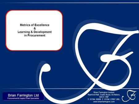 Brian Farrington Ltd Procurement & Supply Chain Specialists Brian Farrington Limited Rainford Hall, Crank Road, St.Helens, WA11 7RP T: 01744 20698 F: 01744.