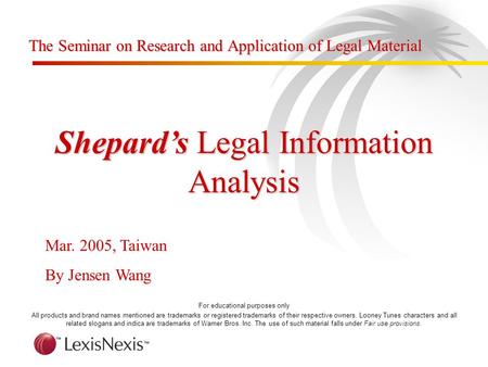 Shepard’s Legal Information Analysis Mar. 2005, Taiwan By Jensen Wang For educational purposes only All products and brand names mentioned are trademarks.