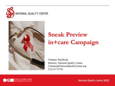 Sneak Preview in+care Campaign Clemens Steinbock Director, National Quality Center 212-417-4730.