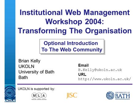 A centre of expertise in digital information managementwww.ukoln.ac.uk Institutional Web Management Workshop 2004: Transforming The Organisation Brian.