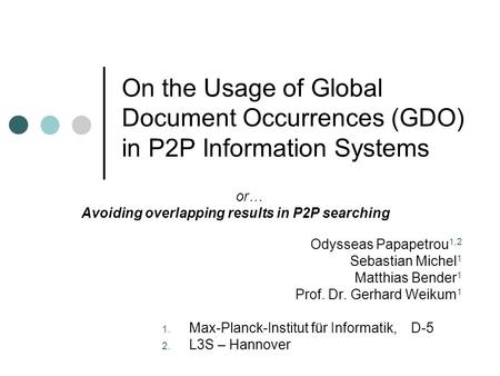 On the Usage of Global Document Occurrences (GDO) in P2P Information Systems or… Avoiding overlapping results in P2P searching Odysseas Papapetrou 1,2.