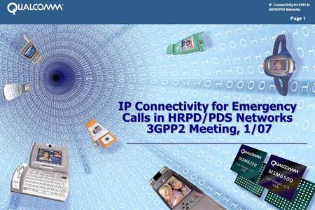 IP Connectivity for E911 in HRPD/PDS Networks Page 1 IP Connectivity for Emergency Calls in HRPD/PDS Networks 3GPP2 Meeting, 1/07 IP Connectivity for Emergency.