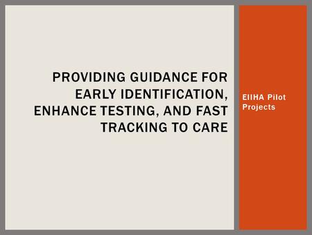 EIIHA Pilot Projects PROVIDING GUIDANCE FOR EARLY IDENTIFICATION, ENHANCE TESTING, AND FAST TRACKING TO CARE.