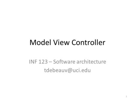 Model View Controller INF 123 – Software architecture 1.