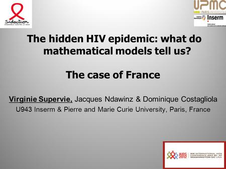 The hidden HIV epidemic: what do mathematical models tell us? The case of France Virginie Supervie, Jacques Ndawinz & Dominique Costagliola U943 Inserm.