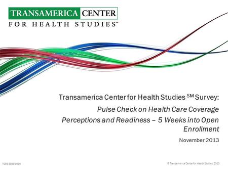 © Transamerica Center for Health Studies, 2013 Transamerica Center for Health Studies SM Survey: Pulse Check on Health Care Coverage Perceptions and Readiness.