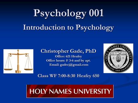 Psychology 001 Introduction to Psychology Christopher Gade, PhD Office: 621 Heafey Office hours: F 3-6 and by apt.   Class WF 7:00-8:30.