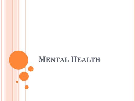 M ENTAL H EALTH. “A state of successful performance of mental function, resulting in productive activities, fulfilling relationships with other people,