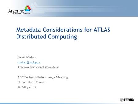 Metadata Considerations for ATLAS Distributed Computing David Malon Argonne National Laboratory ADC Technical Interchange Meeting University.