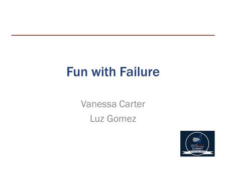 Fun with Failure Vanessa Carter Luz Gomez. Failure is Sometimes Scary.