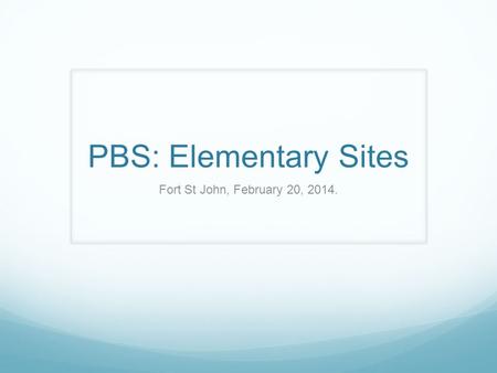 PBS: Elementary Sites Fort St John, February 20, 2014.