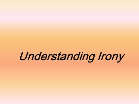 Understanding Irony. The teacher made an F on her report. The firehouse burned down!