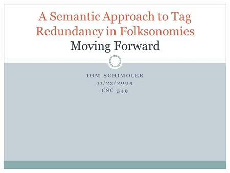 TOM SCHIMOLER 11/23/2009 CSC 549 A Semantic Approach to Tag Redundancy in Folksonomies Moving Forward.