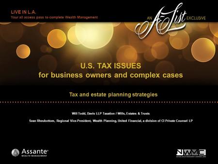 LIVE IN L.A. Your all access pass to complete Wealth Management U.S. TAX ISSUES for business owners and complex cases Will Todd, Davis LLP Taxation / Wills,