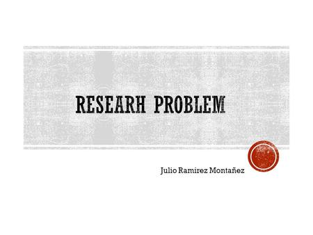 Julio Ramirez Montañez. Defining your destination before beginning a research.It determines, What you will do, How you will do it, and What you may achieve!