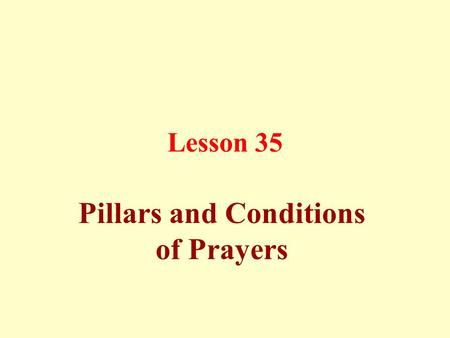 Lesson 35 Pillars and Conditions of Prayers. Prayer is a continuous relation between a bondman and his Lord.